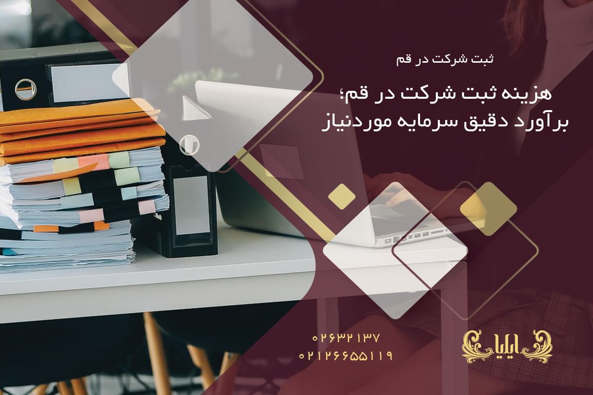 هزینه ثبت شرکت در قم؛ برآورد دقیق سرمایه مورد نیاز